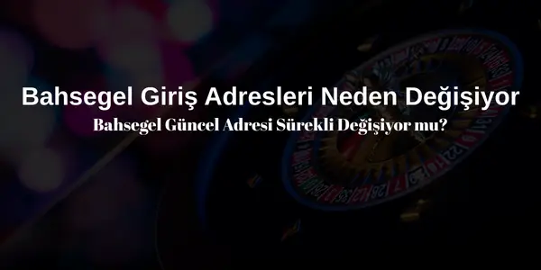 Bahsegel Adresleri Neden Degisiyor